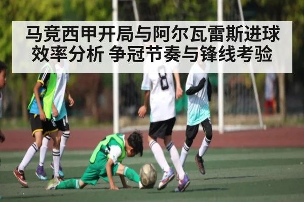 马竞西甲开局与阿尔瓦雷斯进球效率分析 争冠节奏与锋线考验